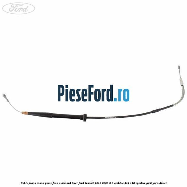 Cablu frana mana parte fata outboard lever Ford Transit 2019-2023 2.0 EcoBlue 4x4 170 cp BLRA, YNR6, YNRA diesel