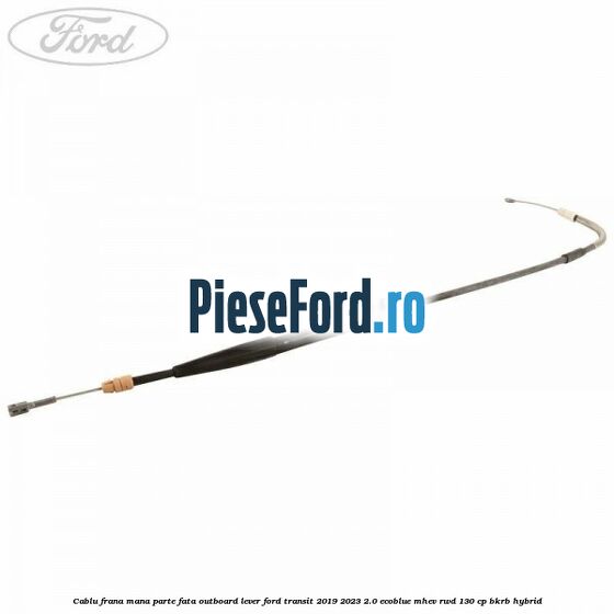 Cablu frana mana parte fata outboard lever Ford Transit 2019-2023 2.0 EcoBlue mHEV RWD 130 cp BKRB Hybrid