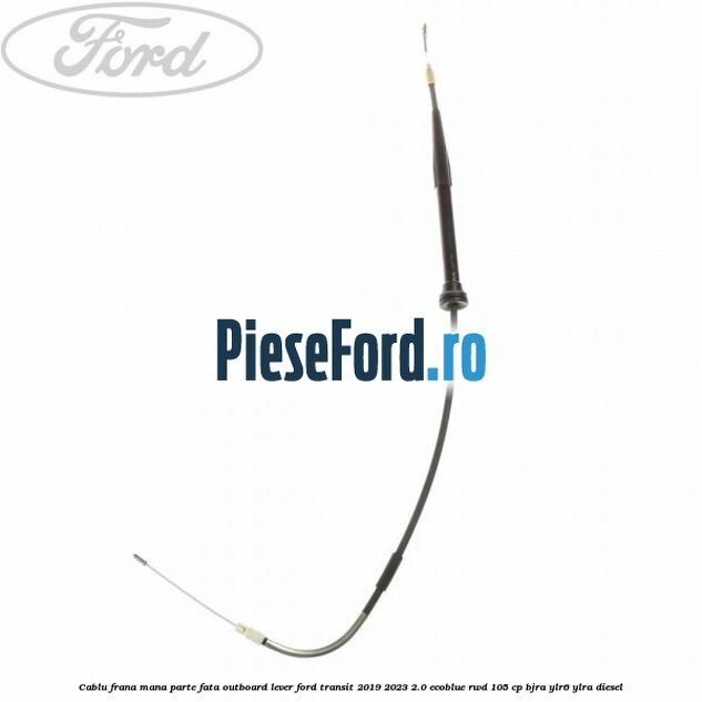 Cablu frana mana parte fata outboard lever Ford Transit 2019-2023 2.0 EcoBlue RWD 105 cp BJRA, YLR6, YLRA diesel
