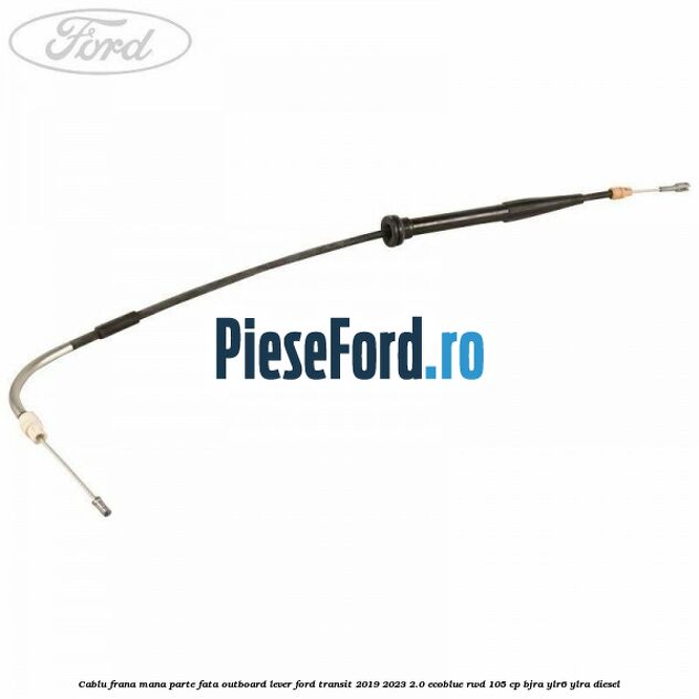 Cablu frana mana parte fata outboard lever Ford Transit 2019-2023 2.0 EcoBlue RWD 105 cp BJRA, YLR6, YLRA diesel