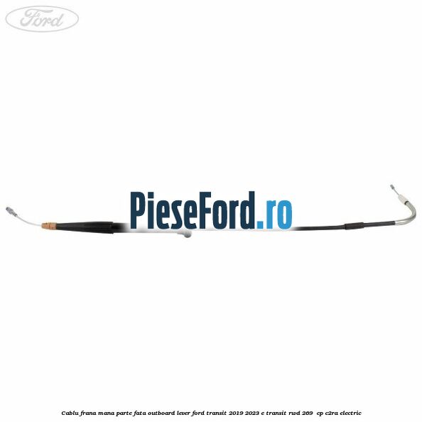 Cablu frana mana parte fata outboard lever Ford Transit 2019-2023 E-TRANSIT RWD 269  cp C2RA electric