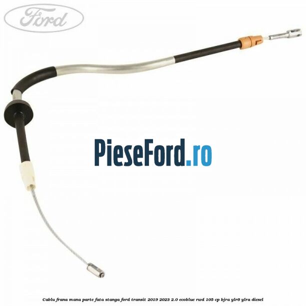 Cablu frana mana parte fata stanga Ford Transit 2019-2023 2.0 EcoBlue RWD 105 cp BJRA, YLR6, YLRA diesel