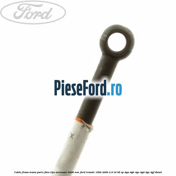 Cablu frana mana parte fata, tija actionare 2835 mm Ford Transit 1994-2000 2.5 TD 85 cp 4GA, 4GB, 4GC, 4GD, 4GE, 4GF diesel