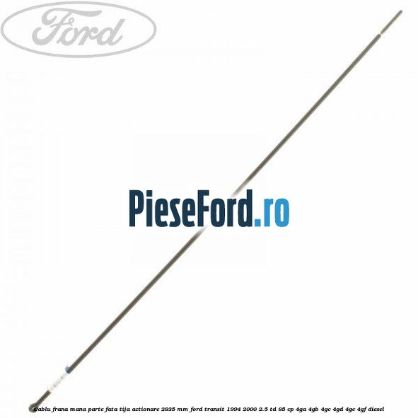Cablu frana mana parte fata, tija actionare 2835 mm Ford Transit 1994-2000 2.5 TD 85 cp 4GA, 4GB, 4GC, 4GD, 4GE, 4GF diesel