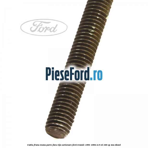 Cablu frana mana parte fata, tija actionare Ford Transit 1991-1994 2.5 TD 100 cp 4EA diesel