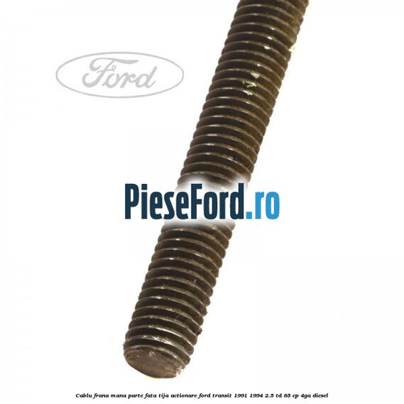 Cablu frana mana parte fata, tija actionare Ford Transit 1991-1994 2.5 TD 85 cp Cablu frana mana parte fata, tija actionare Ford Transit 1991-1994 2.5 TD 85 cp 4GA diesel