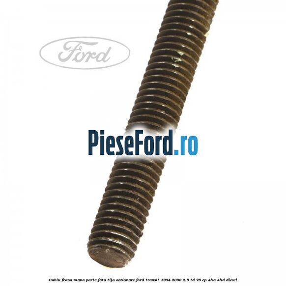 Cablu frana mana parte fata, tija actionare Ford Transit 1994-2000 2.5 TD 75 cp 4HA, 4HD diesel