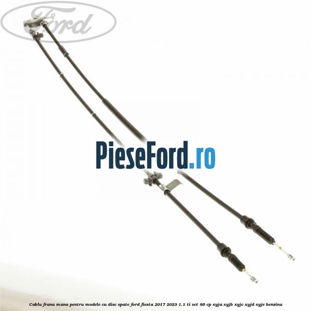 Cablu frana mana pentru modele cu disc spate Ford Fiesta 2017-2023 1.1 Ti-VCT 86 cp XYJA, XYJB, XYJC, XYJD, XYJE benzina