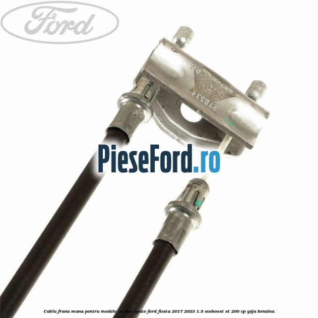 Cablu frana mana pentru modele cu disc spate Ford Fiesta 2017-2023 1.5 EcoBoost ST 200 cp YZJA benzina