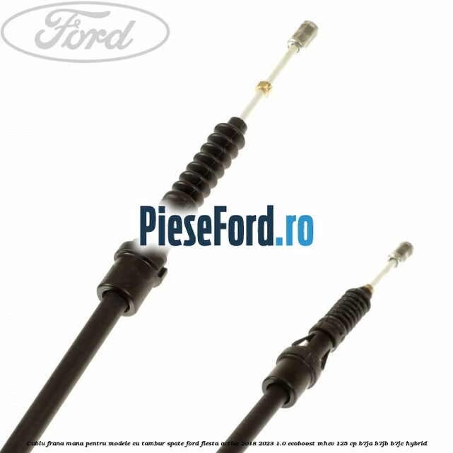 Cablu frana mana pentru modele cu tambur spate Ford Fiesta Active 2018-2023 1.0 EcoBoost mHEV 125 cp Cablu frana mana pentru modele cu tambur spate Ford Fiesta Active 2018-2023 1.0 EcoBoost mHEV 125 cp B7JA, B7JB, B7JC Hybrid