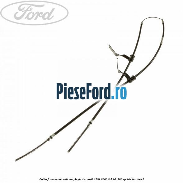 Cablu frana mana roti simple Ford Transit 1994-2000 2.5 TD  100 cp 4EB, 4EC diesel