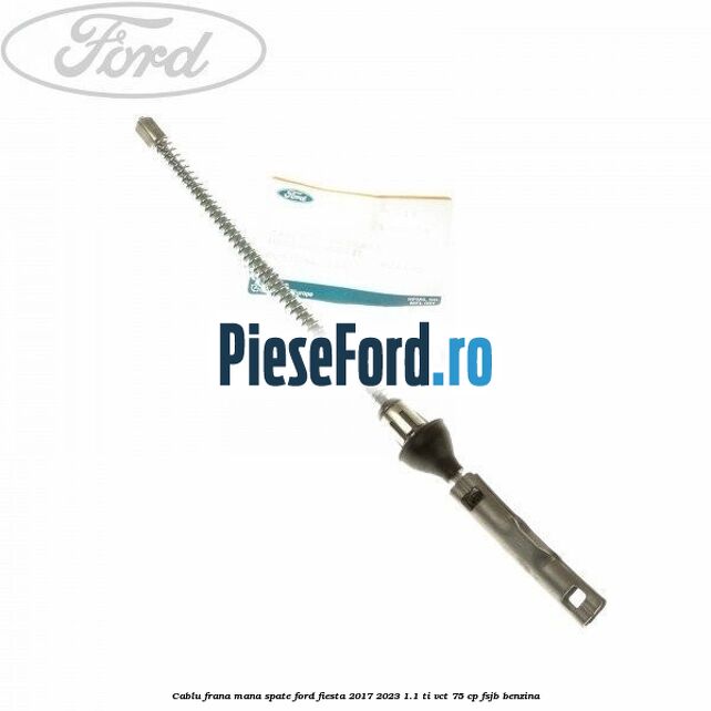 Cablu frana mana spate Ford Fiesta 2017-2023 1.1 Ti-VCT 75 cp FSJB benzina