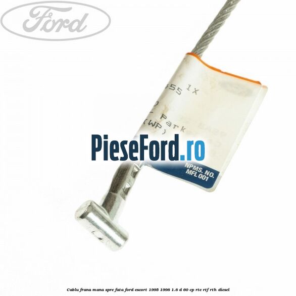 Cablu frana mana spre fata Ford Escort 1995-1998 1.8 D 60 cp RTE, RTF, RTH diesel