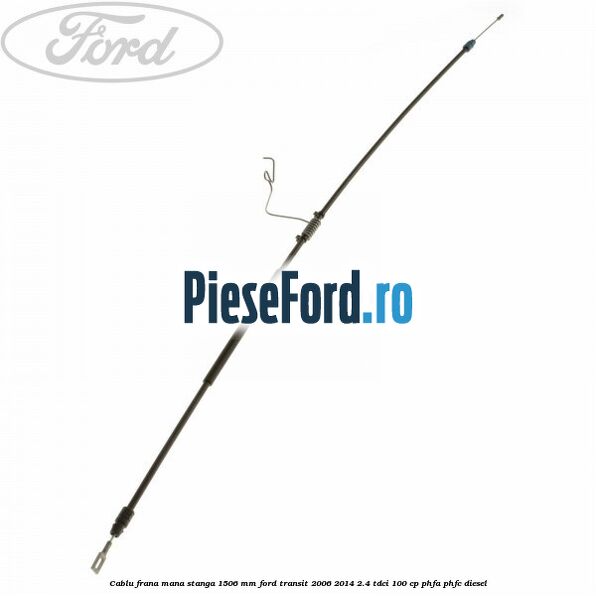 Cablu frana mana stanga 1506 mm Ford Transit 2006-2014 2.4 TDCi 100 cp PHFA, PHFC diesel