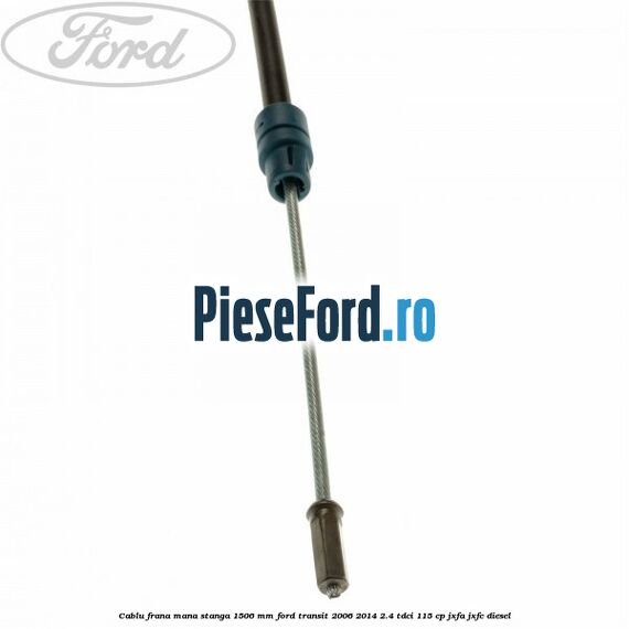Cablu frana mana stanga 1506 mm Ford Transit 2006-2014 2.4 TDCi 115 cp Cablu frana mana stanga 1506 mm Ford Transit 2006-2014 2.4 TDCi 115 cp JXFA, JXFC diesel