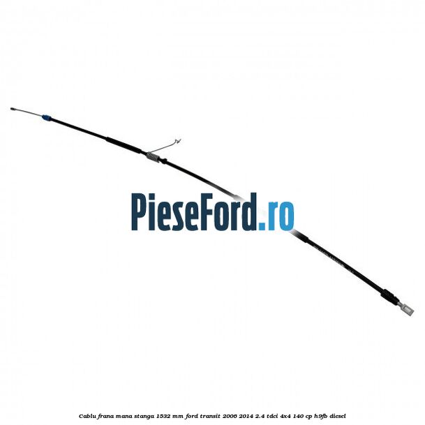 Cablu frana mana stanga 1532 mm Ford Transit 2006-2014 2.4 TDCi 4x4 140 cp Cablu frana mana stanga 1532 mm Ford Transit 2006-2014 2.4 TDCi 4x4 140 cp H9FB diesel