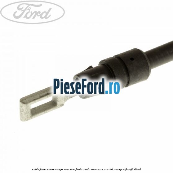 Cablu frana mana stanga 1602 mm Ford Transit 2006-2014 3.2 TDCi 200 cp SAFA, SAFB diesel
