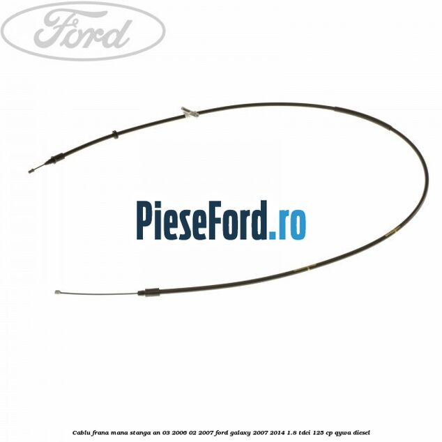 Cablu frana mana stanga an 03/2006-02/2007 Ford Galaxy 2007-2014 1.8 TDCi 125 cp Cablu frana mana stanga an 03/2006-02/2007 Ford Galaxy 2007-2014 1.8 TDCi 125 cp QYWA diesel