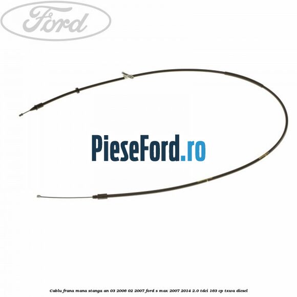 Cablu frana mana stanga an 03/2006-02/2007 Ford S-Max 2007-2014 2.0 TDCi 163 cp TXWA diesel