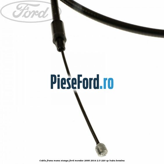 Cablu frana mana stanga Ford Mondeo 2008-2014 2.5 220 cp Cablu frana mana stanga Ford Mondeo 2008-2014 2.5 220 cp HUBA benzina