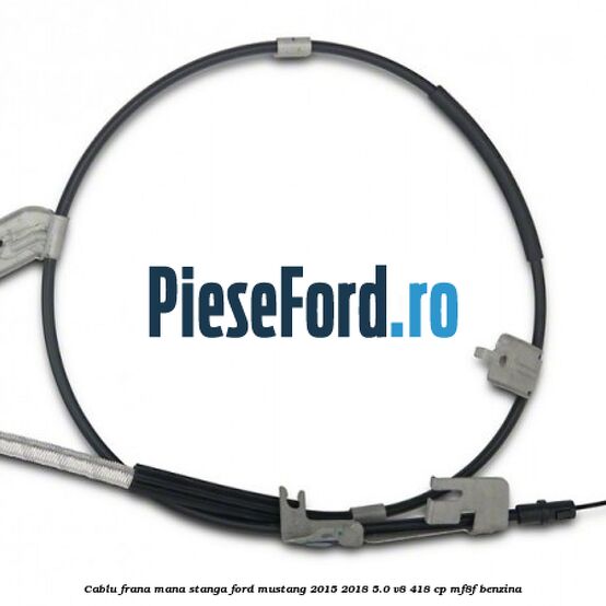 Cablu frana mana stanga Ford Mustang 2015-2018 5.0 V8 418 cp MF8F benzina