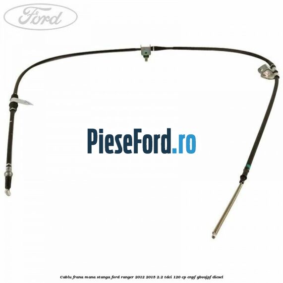 Cablu frana mana stanga Ford Ranger 2012-2015 2.2 TDCi 120 cp Cablu frana mana stanga Ford Ranger 2012-2015 2.2 TDCi 120 cp ENPF, GBVAJPF diesel