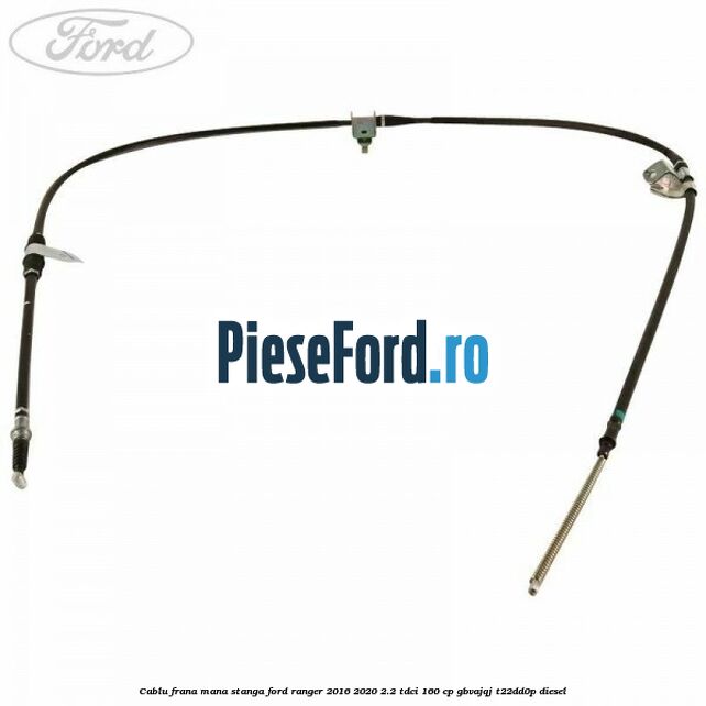 Cablu frana mana stanga Ford Ranger 2016-2020 2.2 TDCi 160 cp GBVAJQJ, T22DD0P diesel