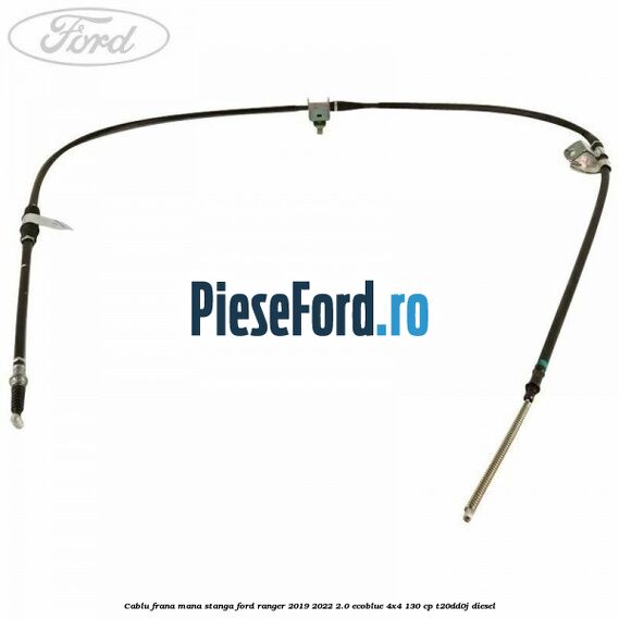 Cablu frana mana stanga Ford Ranger 2019-2022 2.0 EcoBlue 4x4 130 cp T20DD0J diesel