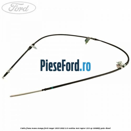 Cablu frana mana stanga Ford Ranger 2019-2022 2.0 EcoBlue 4x4 Raptor 213 cp Cablu frana mana stanga Ford Ranger 2019-2022 2.0 EcoBlue 4x4 Raptor 213 cp T20DD0J, YN2X diesel