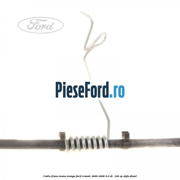 Cablu frana mana stanga Ford Transit 2000-2006 2.0 DI  100 cp ABFA diesel