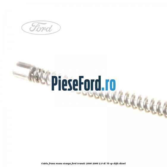 Cablu frana mana stanga Ford Transit 2000-2006 2.0 DI 75 cp D3FA diesel