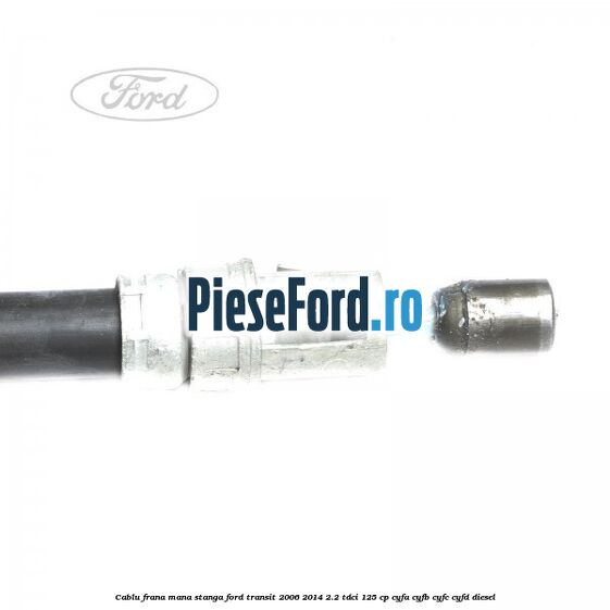 Cablu frana mana stanga Ford Transit 2006-2014 2.2 TDCi 125 cp Cablu frana mana stanga Ford Transit 2006-2014 2.2 TDCi 125 cp CYFA, CYFB, CYFC, CYFD diesel