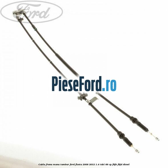 Cablu frana mana tambur Ford Fiesta 2008-2012 1.4 TDCi 68 cp F6JB, F6JD diesel