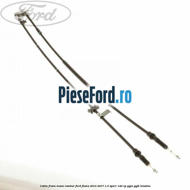 Cablu frana mana tambur Ford Fiesta 2013-2017 1.0 Sport 140 cp YYJA, YYJB benzina