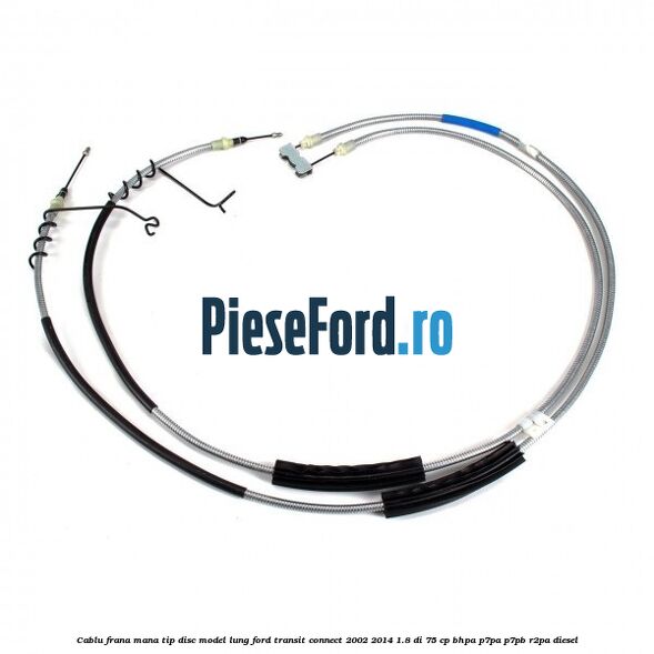 Cablu frana mana tip disc model lung Ford Transit Connect 2002-2014 1.8 Di 75 cp BHPA, P7PA, P7PB, R2PA diesel