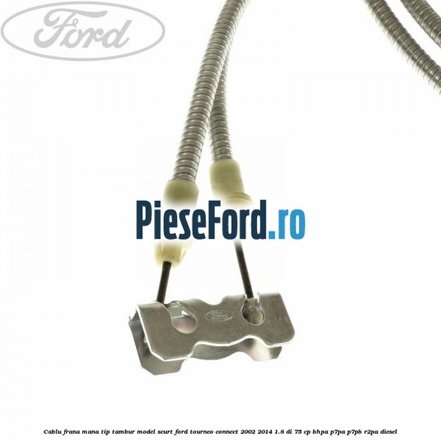 Cablu frana mana tip tambur model scurt Ford Tourneo Connect 2002-2014 1.8 Di 75 cp Cablu frana mana tip tambur model scurt Ford Tourneo Connect 2002-2014 1.8 Di 75 cp BHPA, P7PA, P7PB, R2PA diesel