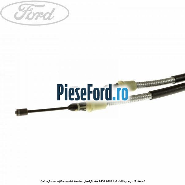 Cablu frana mijloc model tambur Ford Fiesta 1996-2001 1.8 D 60 cp Cablu frana mijloc model tambur Ford Fiesta 1996-2001 1.8 D 60 cp RTJ, RTK diesel