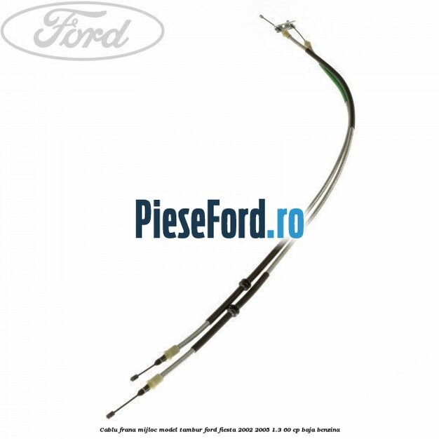 Cablu frana mijloc model tambur Ford Fiesta 2002-2005 1.3 60 cp