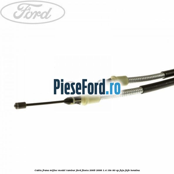 Cablu frana mijloc model tambur Ford Fiesta 2005-2008 1.4 16V 80 cp Cablu frana mijloc model tambur Ford Fiesta 2005-2008 1.4 16V 80 cp FXJA, FXJB benzina