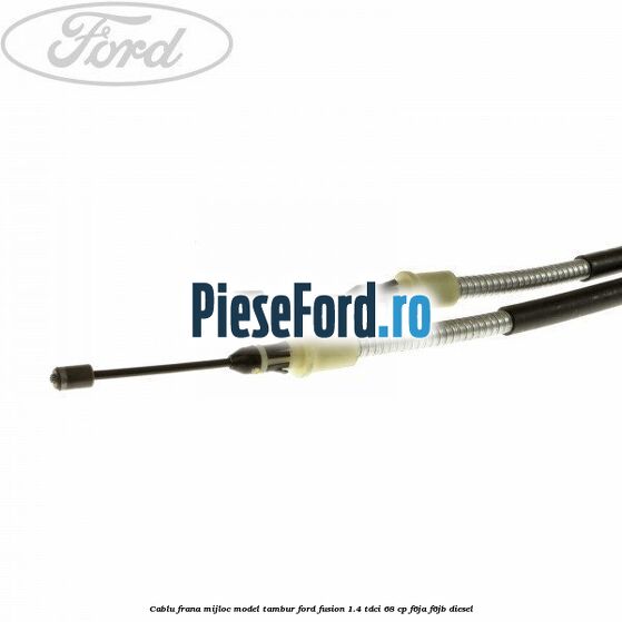 Cablu frana mijloc model tambur Ford Fusion 1.4 TDCi 68 cp F6JA, F6JB diesel