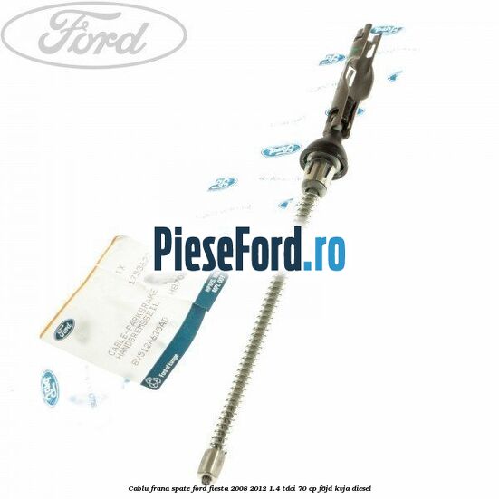 Cablu frana spate Ford Fiesta 2008-2012 1.4 TDCi 70 cp F6JD, KVJA diesel