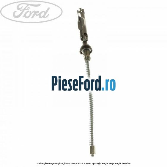 Cablu frana spate Ford Fiesta 2013-2017 1.0 65 cp XMJA, XMJB, XMJC, XMJD benzina