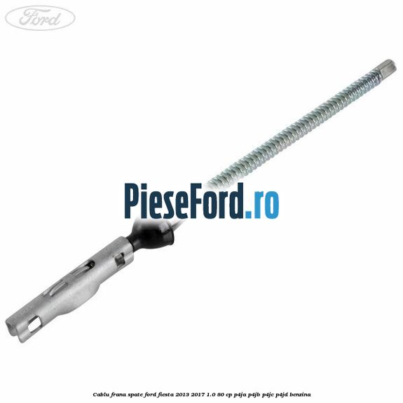 Cablu frana spate Ford Fiesta 2013-2017 1.0 80 cp P4JA, P4JB, P4JC, P4JD benzina