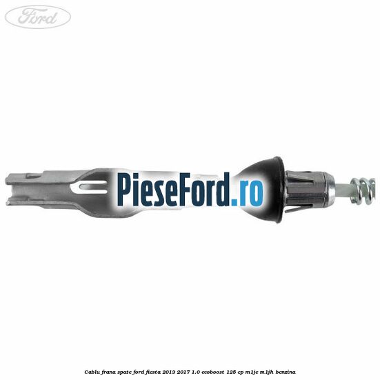 Cablu frana spate Ford Fiesta 2013-2017 1.0 EcoBoost 125 cp M1JE, M1JH benzina