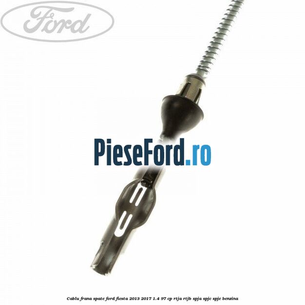 Cablu frana spate Ford Fiesta 2013-2017 1.4 97 cp RTJA, RTJB, SPJA, SPJC, SPJE benzina