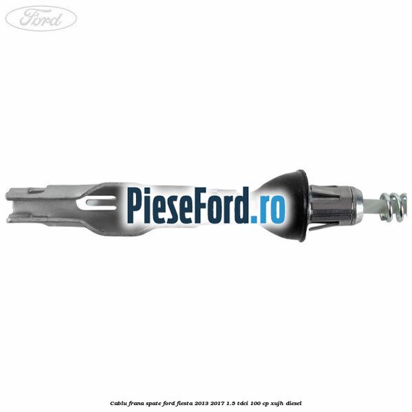 Cablu frana spate Ford Fiesta 2013-2017 1.5 TDCi 100 cp Cablu frana spate Ford Fiesta 2013-2017 1.5 TDCi 100 cp XUJH diesel