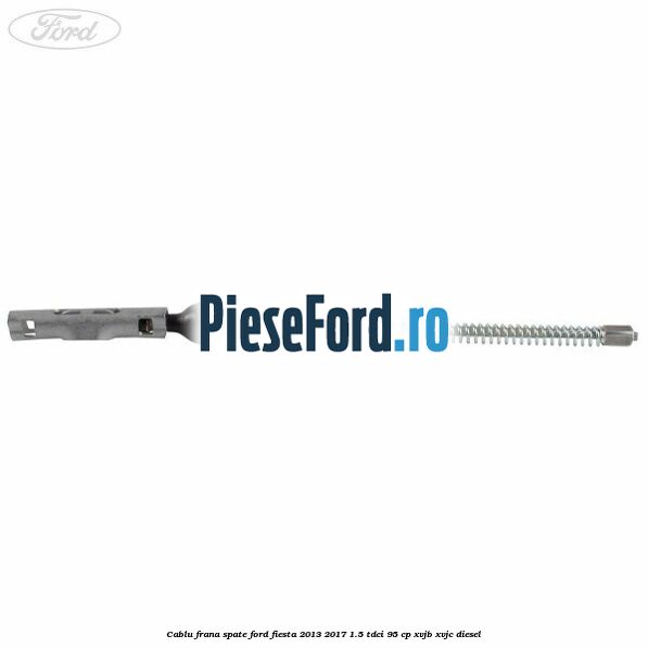 Cablu frana spate Ford Fiesta 2013-2017 1.5 TDCi 95 cp XVJB, XVJC diesel