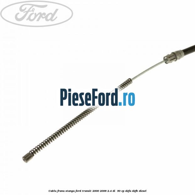 Cablu frana stanga Ford Transit 2000-2006 2.4 DI  90 cp D2FA, D2FB diesel