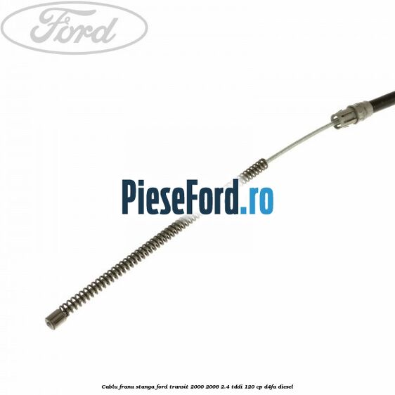 Cablu frana stanga Ford Transit 2000-2006 2.4 TDdi 120 cp D4FA diesel
