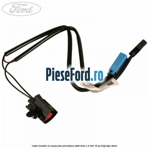 Cablu incalzire in scaune fata Ford Fiesta 2008-2012 1.6 TDCi 75 cp HHJF, UBJA diesel